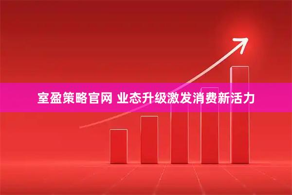 室盈策略官网 业态升级激发消费新活力