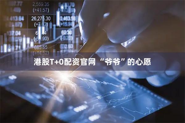 港股T+0配资官网 “爷爷”的心愿
