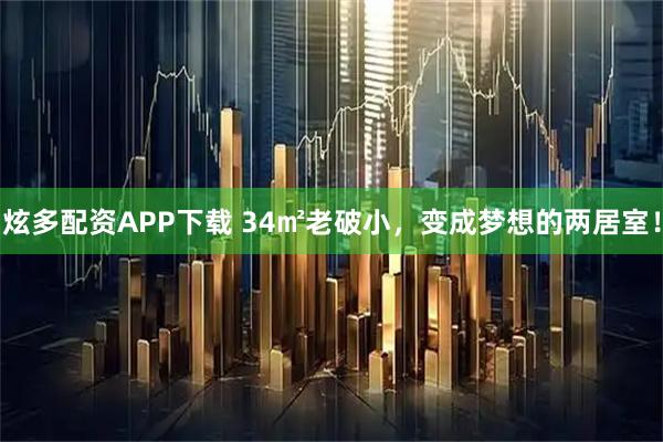 炫多配资APP下载 34㎡老破小，变成梦想的两居室！